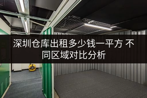 深圳仓库出租多少钱一平方 不同区域对比分析 深圳仓库出租多少钱一平方 不同区域对比分析