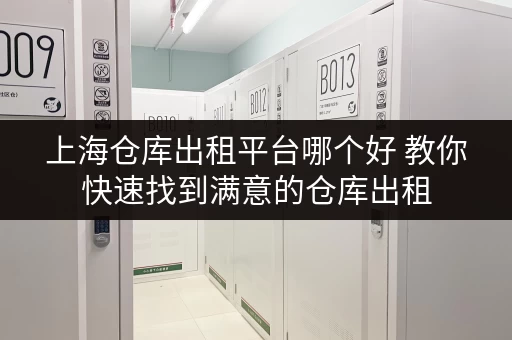 上海仓库出租平台哪个好 教你快速找到满意的仓库出租 上海仓库出租平台哪个好 教你快速找到满意的仓库出租