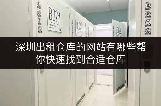 深圳出租仓库的网站有哪些帮你快速找到合适仓库 深圳出租仓库的网站有哪些帮你快速找到合适仓库