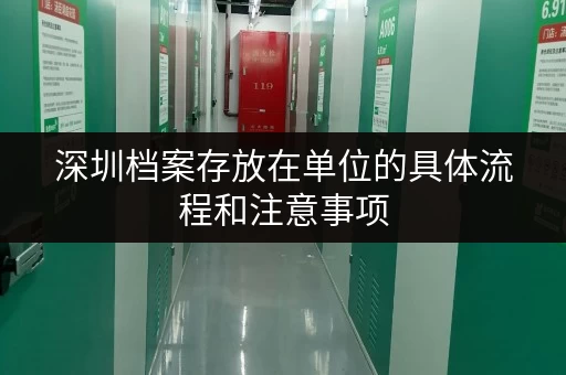 深圳档案存放在单位的具体流程和注意事项 深圳档案存放在单位的具体流程和注意事项