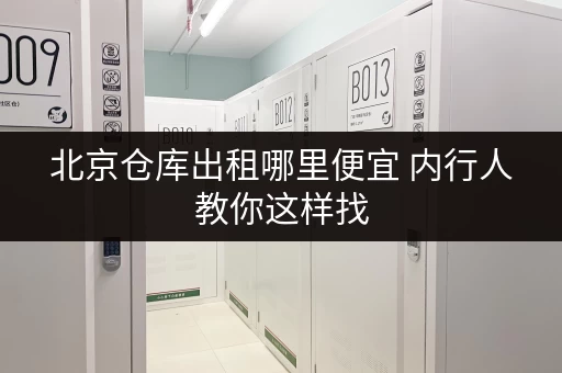 北京仓库出租哪里便宜 内行人教你这样找