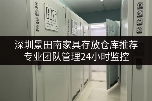 深圳景田南家具存放仓库推荐专业团队管理24小时监控