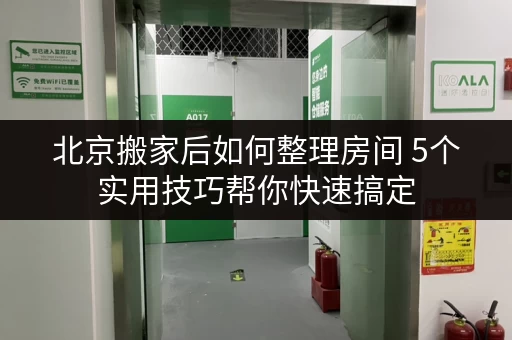 北京搬家后如何整理房间 5个实用技巧帮你快速搞定 北京搬家后如何整理房间 5个实用技巧帮你快速搞定