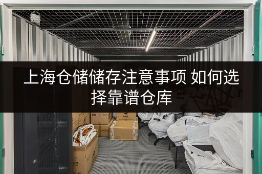 上海仓储储存注意事项 如何选择靠谱仓库