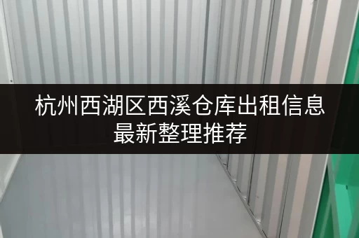 杭州西湖区西溪仓库出租信息最新整理推荐 杭州西湖区西溪仓库出租信息最新整理推荐