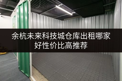 余杭未来科技城仓库出租哪家好性价比高推荐 余杭未来科技城仓库出租哪家好性价比高推荐