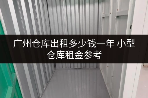 广州仓库出租多少钱一年 小型仓库租金参考