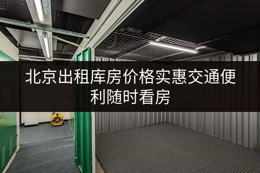 北京出租库房价格实惠交通便利随时看房 北京出租库房价格实惠交通便利随时看房