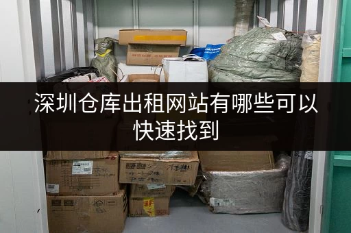 深圳仓库出租网站有哪些可以快速找到 深圳仓库出租网站有哪些可以快速找到