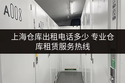 上海仓库出租电话多少 专业仓库租赁服务热线