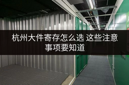 杭州大件寄存怎么选 这些注意事项要知道