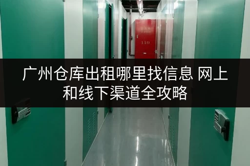 广州仓库出租哪里找信息 网上和线下渠道全攻略