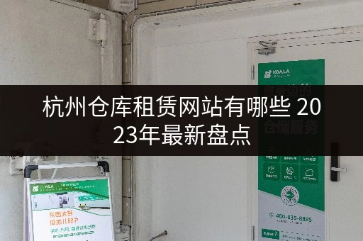 杭州仓库租赁网站有哪些 2023年最新盘点 杭州仓库租赁网站有哪些 2023年最新盘点