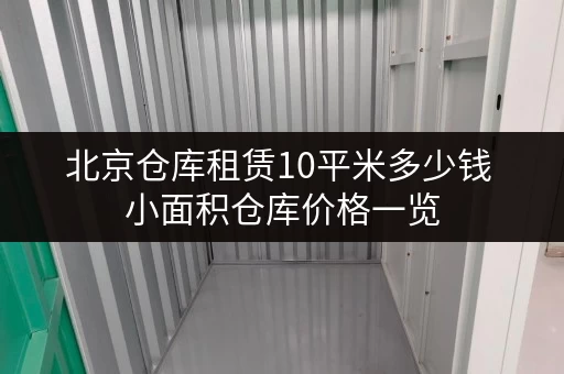 北京仓库租赁10平米多少钱 小面积仓库价格一览 北京仓库租赁10平米多少钱 小面积仓库价格一览
