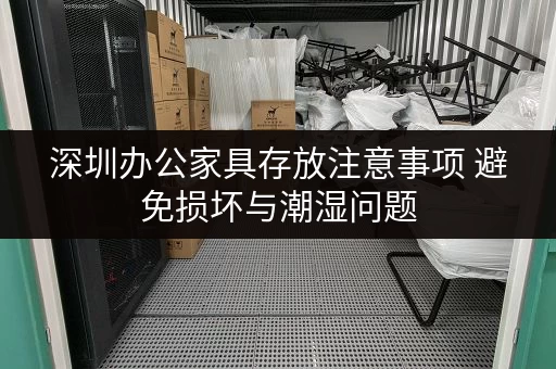 深圳办公家具存放注意事项 避免损坏与潮湿问题 深圳办公家具存放注意事项 避免损坏与潮湿问题