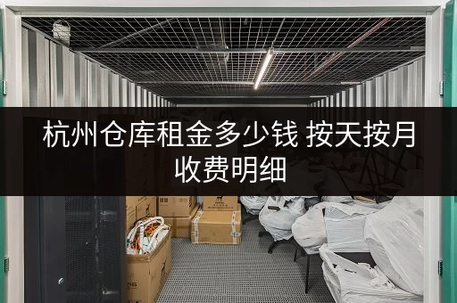 杭州仓库租金多少钱 按天按月收费明细 杭州仓库租金多少钱 按天按月收费明细