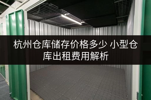 杭州仓库储存价格多少 小型仓库出租费用解析