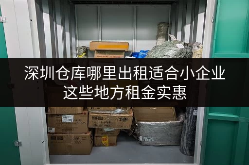 深圳仓库哪里出租适合小企业这些地方租金实惠 深圳仓库哪里出租适合小企业这些地方租金实惠