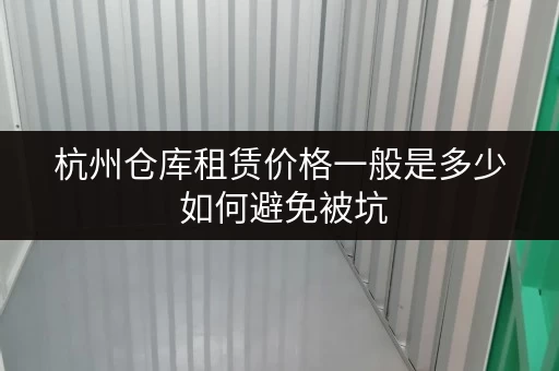 杭州仓库租赁价格一般是多少 如何避免被坑 杭州仓库租赁价格一般是多少 如何避免被坑