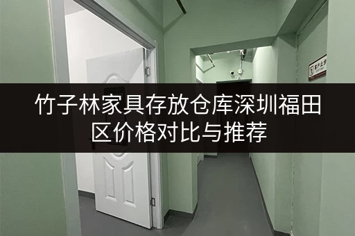 竹子林家具存放仓库深圳福田区价格对比与推荐 竹子林家具存放仓库深圳福田区价格对比与推荐
