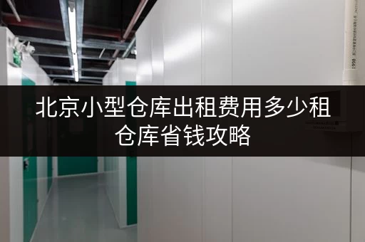 北京小型仓库出租费用多少租仓库省钱攻略