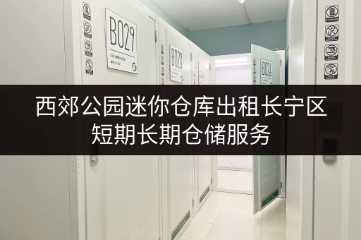 西郊公园迷你仓库出租长宁区短期长期仓储服务 西郊公园迷你仓库出租长宁区短期长期仓储服务