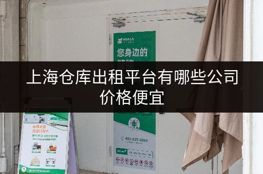 上海仓库出租平台有哪些公司价格便宜 上海仓库出租平台有哪些公司价格便宜