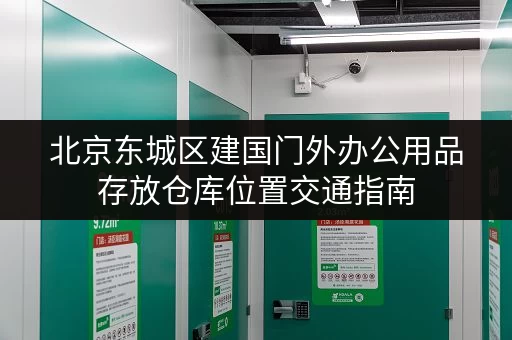 北京东城区建国门外办公用品存放仓库位置交通指南 北京东城区建国门外办公用品存放仓库位置交通指南