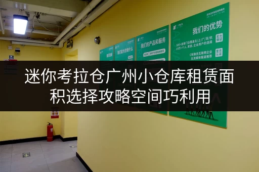 迷你考拉仓广州小仓库租赁面积选择攻略空间巧利用,生活更便捷 迷你考拉仓广州小仓库租赁面积选择攻略空间巧利用,生活更便捷