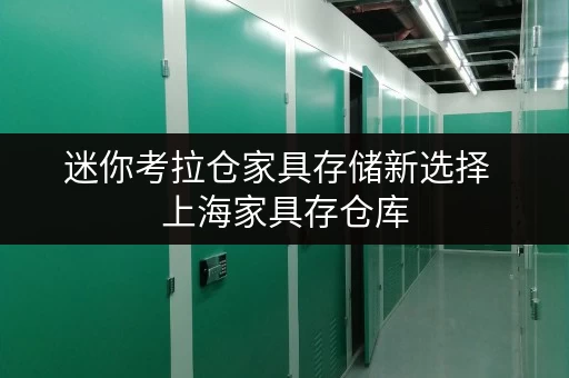 迷你考拉仓家具存储新选择 上海家具存仓库,安全与温湿监控双重保障 迷你考拉仓家具存储新选择 上海家具存仓库,安全与温湿监控双重保障