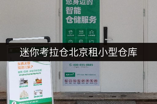 迷你考拉仓北京租小型仓库,全时段服务,价格透明攻略 迷你考拉仓北京租小型仓库,全时段服务,价格透明攻略