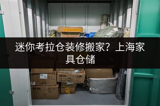 迷你考拉仓装修搬家?上海家具仓储,轻松解决临时存储难题! 迷你考拉仓装修搬家?上海家具仓储,轻松解决临时存储难题!