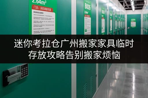 迷你考拉仓广州搬家家具临时存放攻略告别搬家烦恼,轻松过渡新居 迷你考拉仓广州搬家家具临时存放攻略告别搬家烦恼,轻松过渡新居