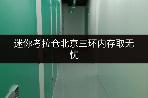 迷你考拉仓北京三环内存取无忧，全时段服务，揭秘迷你仓租赁价格全攻略