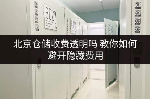 北京仓储收费透明吗 教你如何避开隐藏费用 北京仓储收费透明吗 教你如何避开隐藏费用
