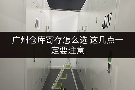 广州仓库寄存怎么选 这几点一定要注意