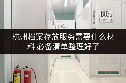 杭州档案存放服务需要什么材料 必备清单整理好了