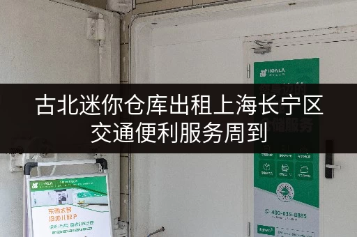 古北迷你仓库出租上海长宁区交通便利服务周到