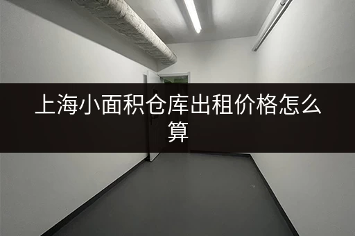 上海小面积仓库出租价格怎么算
