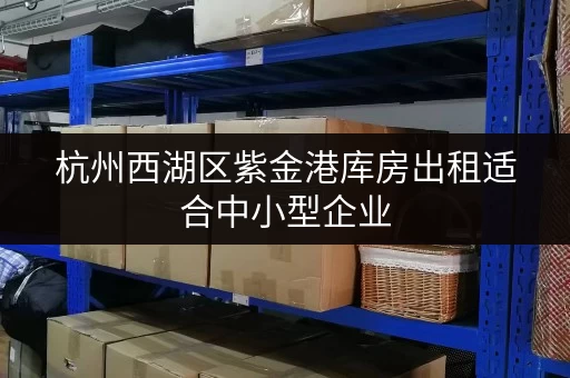 杭州西湖区紫金港库房出租适合中小型企业 杭州西湖区紫金港库房出租适合中小型企业