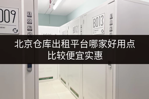 北京仓库出租平台哪家好用点比较便宜实惠 北京仓库出租平台哪家好用点比较便宜实惠