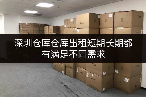 深圳仓库仓库出租短期长期都有满足不同需求 深圳仓库仓库出租短期长期都有满足不同需求