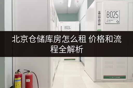 北京仓储库房怎么租 价格和流程全解析 北京仓储库房怎么租 价格和流程全解析
