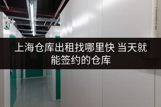 上海仓库出租找哪里快 当天就能签约的仓库 上海仓库出租找哪里快 当天就能签约的仓库