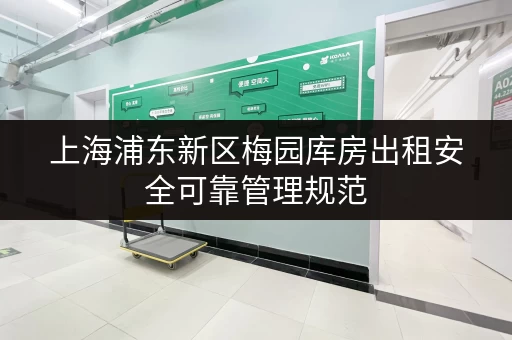 上海浦东新区梅园库房出租安全可靠管理规范 上海浦东新区梅园库房出租安全可靠管理规范