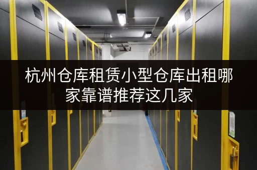 杭州仓库租赁小型仓库出租哪家靠谱推荐这几家 杭州仓库租赁小型仓库出租哪家靠谱推荐这几家