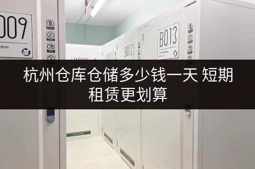 杭州仓库仓储多少钱一天 短期租赁更划算 杭州仓库仓储多少钱一天 短期租赁更划算