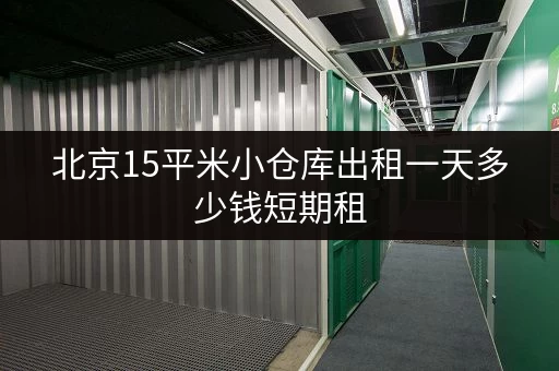 北京15平米小仓库出租一天多少钱短期租 北京15平米小仓库出租一天多少钱短期租