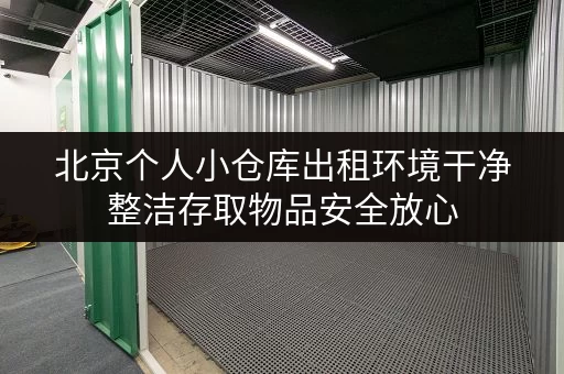 北京个人小仓库出租环境干净整洁存取物品安全放心 北京个人小仓库出租环境干净整洁存取物品安全放心