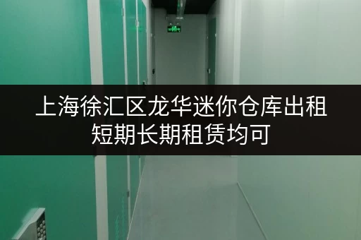 上海徐汇区龙华迷你仓库出租短期长期租赁均可 上海徐汇区龙华迷你仓库出租短期长期租赁均可
